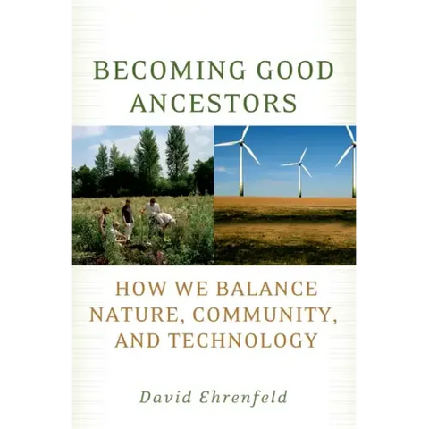 Becoming Good Ancestors: How We Balance Nature, Community, and Technology