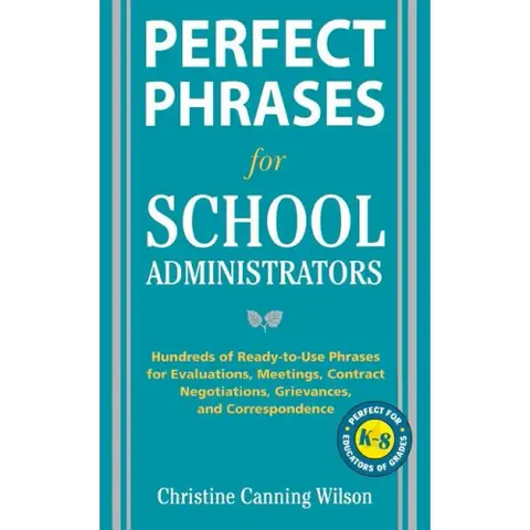 Perfect Phrases for School Administrators: Hundreds of Ready-To-Use Phrases for Evaluations, Meetings, Contract Negotiations, Grievances and Co