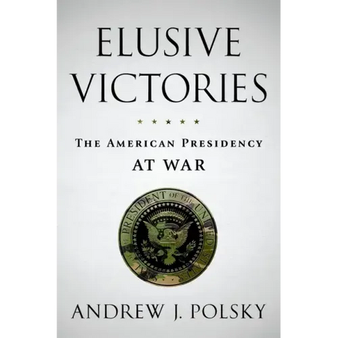 Elusive Victories: The American Presidency at War
