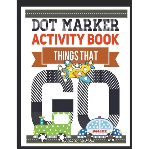 Dot Marker Activity Book Things That Go Toddler Activity Book: Paint Daubers Activity Book Dot Marker Workbook Dot Art Marker Book