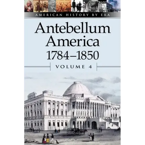 Antebellum America, 1784-1850, Volume 4