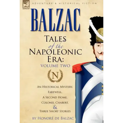 Tales of the Napoleonic Era: 2-An Historical Mystery, Farewell, a Second Home, Colonel Chabert and Three Short Stories