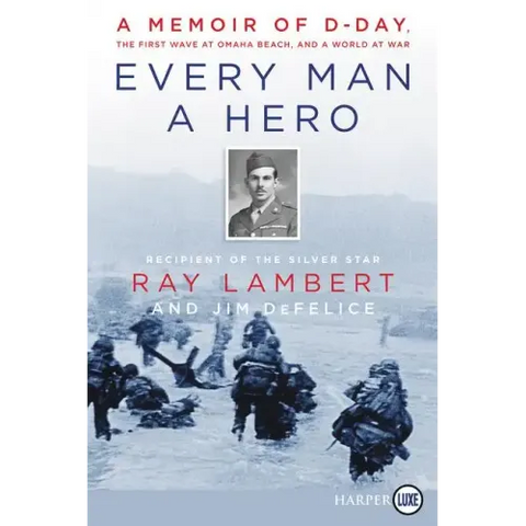 Every Man a Hero: A Memoir of D-Day, the First Wave at Omaha Beach, and a World at War