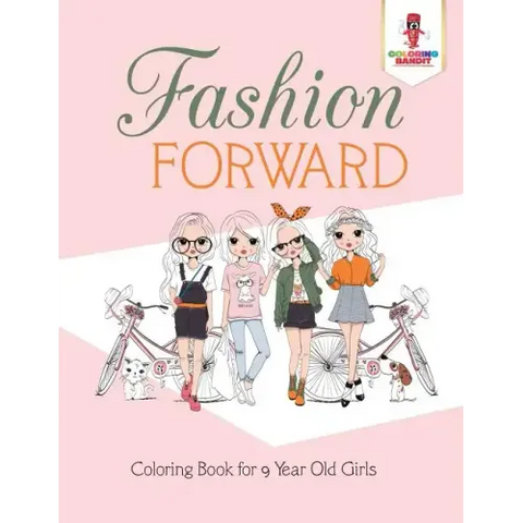 Fashion Forward: Coloring Book for 9 Year Old Girls