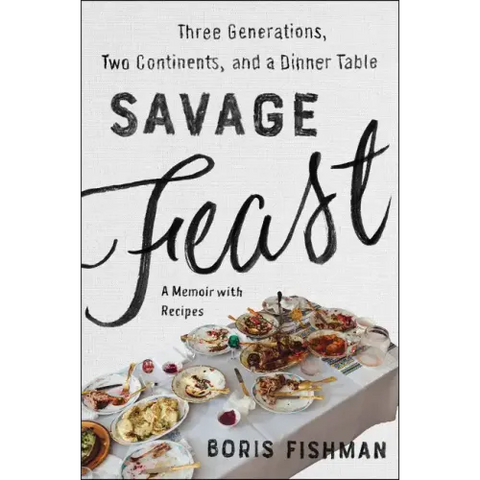 Savage Feast: Three Generations, Two Continents, and a Dinner Table (a Memoir with Recipes)