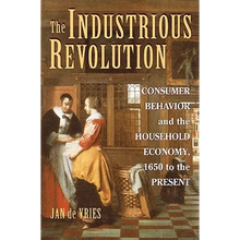 The Industrious Revolution: Consumer Behavior and the Household Economy, 1650 to the Present