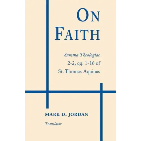 On Faith: Summa Theologiae 2-2, Qq. 1-16 of St. Thomas Aquinas