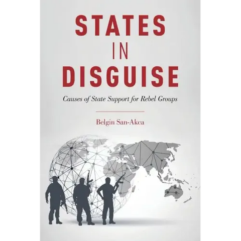 States in Disguise: Causes of State Support for Rebel Groups