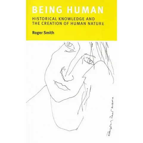 Being Human: Historical Knowledge and the Creation of Human Nature