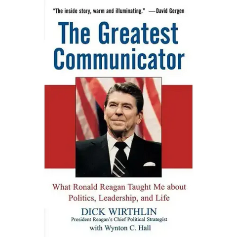 The Greatest Communicator: What Ronald Reagan Taught Me about Politics, Leadership, and Life