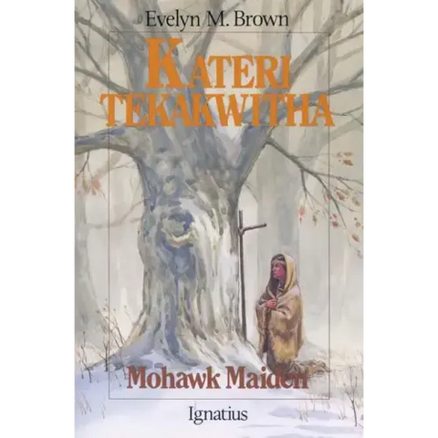 Kateri Tekakwitha: Mohawk Maiden