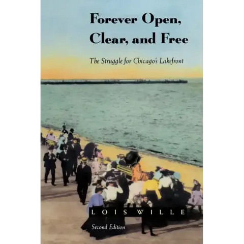 Forever Open, Clear, and Free: The Struggle for Chicago's Lakefront