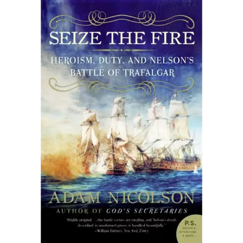 Seize the Fire: Heroism, Duty, and Nelson's Battle of Trafalgar