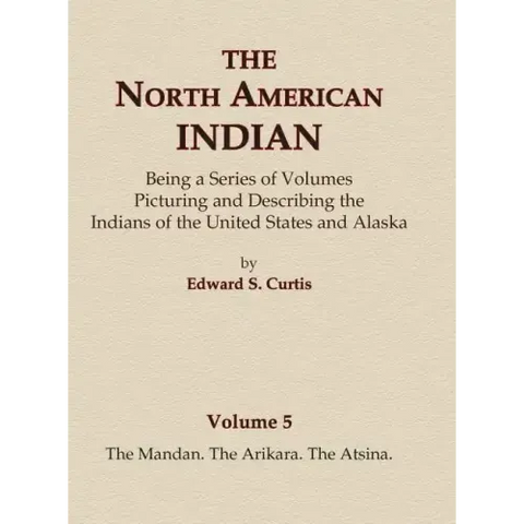 The North American Indian Volume 5 - The Mandan, The Arikara, The Atsina