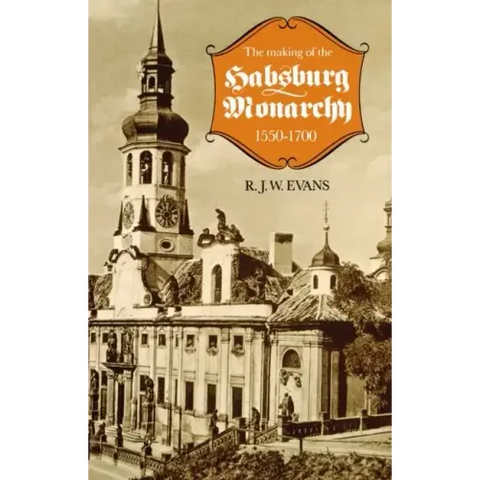 The Making of the Habsburg Monarchy, 1550-1700: An Interpretation