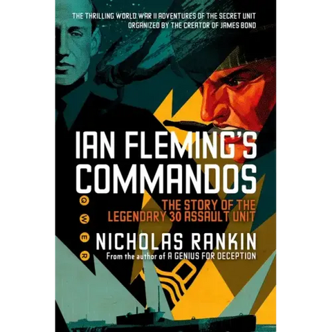 Ian Fleming's Commandos: The Story of the Legendary 30 Assault Unit