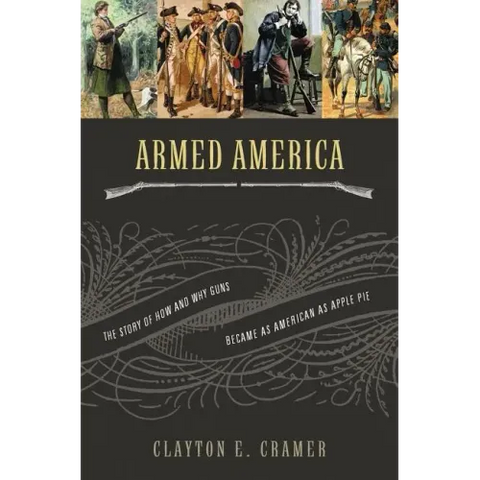 Armed America: The Remarkable Story of How and Why Guns Became as American as Apple Pie