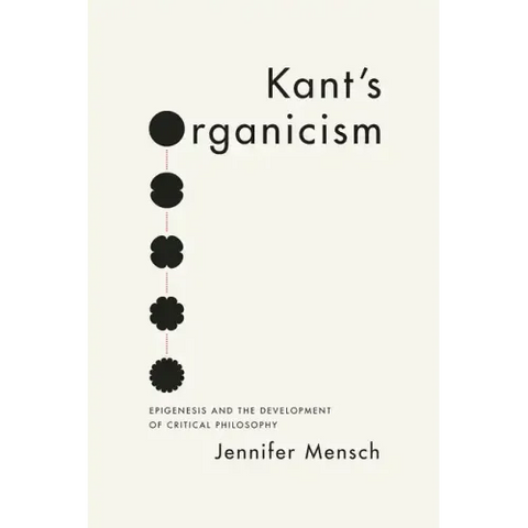 Kant's Organicism: Epigenesis and the Development of Critical Philosophy