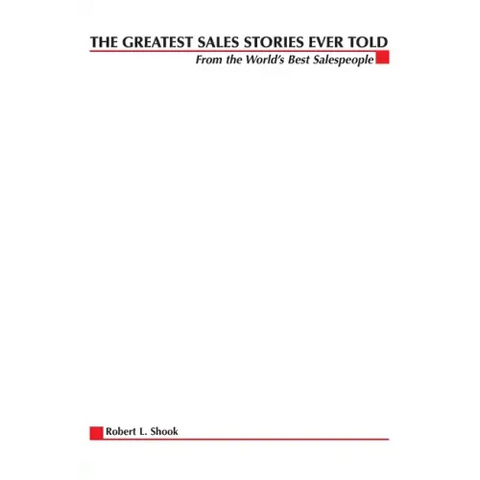 The Greatest Sales Stories Ever Told: From the World's Best Salespeople