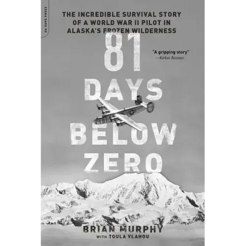 81 Days Below Zero: The Incredible Survival Story of a World War II Pilot in Alaska's Frozen Wilderness