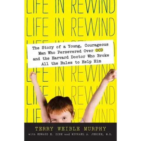 Life in Rewind: The Story of a Young Courageous Man Who Persevered Over OCD and the Harvard Doctor Who Broke All the Rules to Help Him