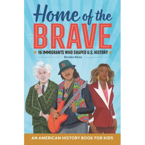 Home of the Brave: An American History Book for Kids: 15 Immigrants Who Shaped U.S. History