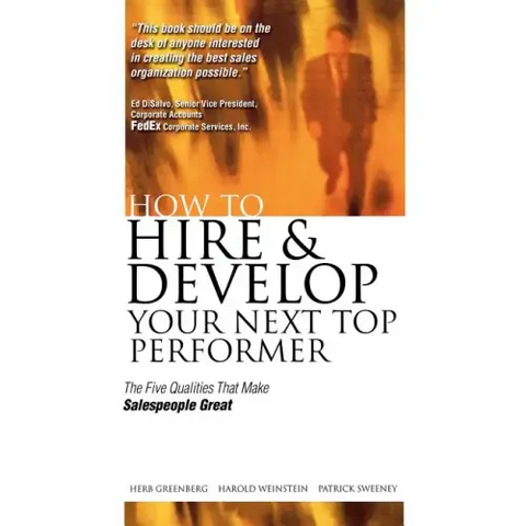 How to Hire and Develop Your Next Top Performer: The Five Qualities That Make Salespeople Great: The Five Qualities That Make Salespeople Great