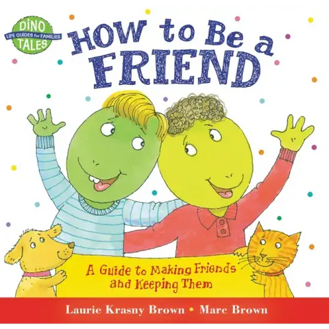 How to Be a Friend: A Guide to Making Friends and Keeping Them