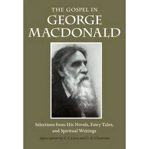 The Gospel in George MacDonald: Selections from His Novels, Fairy Tales, and Spiritual Writings