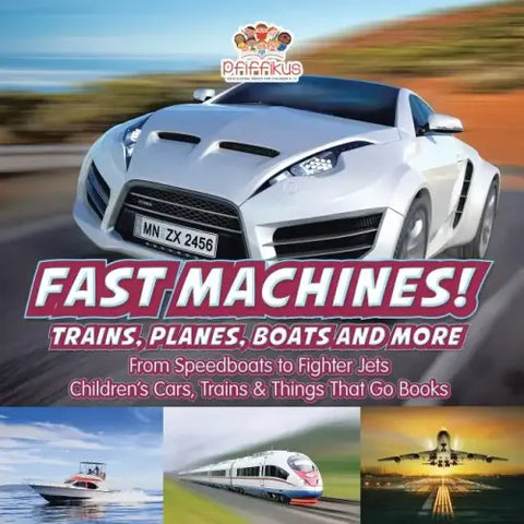 Fast Machines! Trains, Planes, Boats and More: From Speedboats to Fighter Jets - Children's Cars, Trains & Things That Go Books