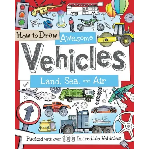 How to Draw Awesome Vehicles: Land, Sea, and Air: Packed with Over 100 Incredible Vehicles