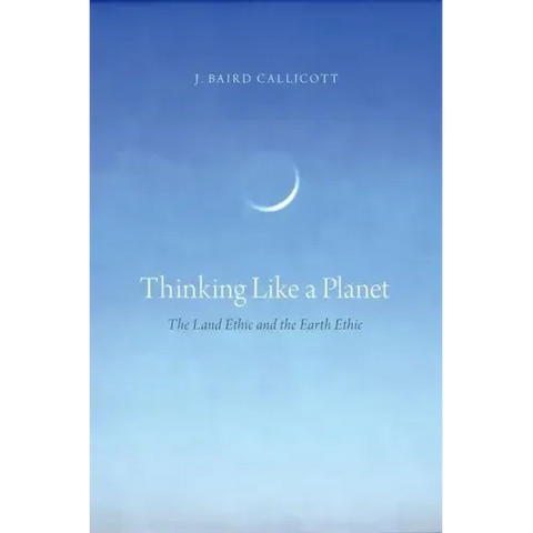 Thinking Like a Planet: The Land Ethic and the Earth Ethic