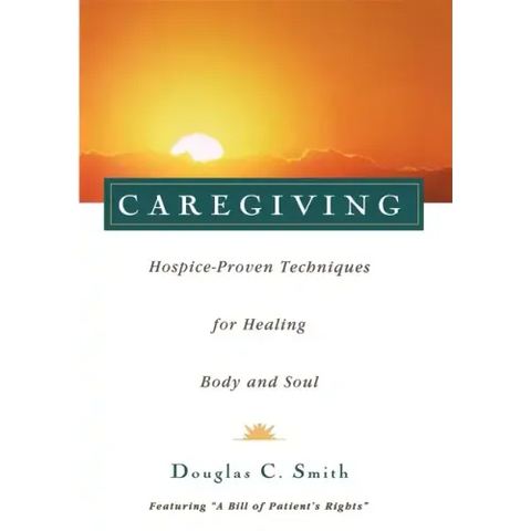 Caregiving: Hospice-Proven Techniques for Healing Body and Soul