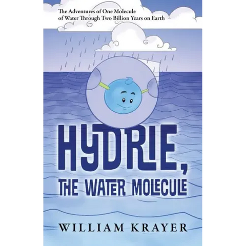 Hydrie, the Water Molecule: The Adventures of One Molecule of Water Through Two Billion Years on Earth