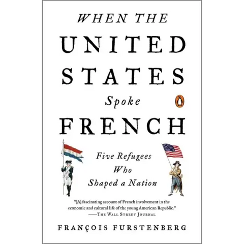 When the United States Spoke French: Five Refugees Who Shaped a Nation