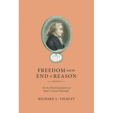 Freedom and the End of Reason: On the Moral Foundation of Kant's Critical Philosophy