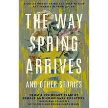 The Way Spring Arrives and Other Stories: A Collection of Chinese Science Fiction and Fantasy in Translation from a Visionary Team of Female and Nonbi - Paperback