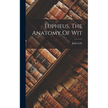 Eupheus, The Anatomy Of Wit - Hardcover