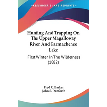 Hunting And Trapping On The Upper Magalloway River And Parmachenee Lake: First Winter In The Wilderness (1882)