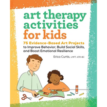 Art Therapy Activities for Kids: 75 Evidence-Based Art Projects to Improve Behavior, Build Social Skills, and Boost Emotional Resilience