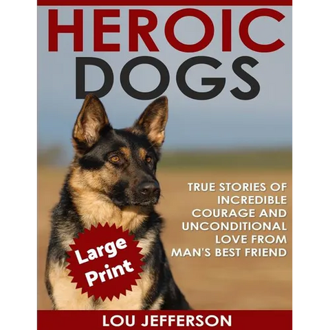 Heroic Dogs ***Large Print Edition***: True Stories of Incredible Courage and Unconditional Love from Man's Best Friend