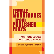 Female Monologues from Published Plays: 102 Monologues for Teens & Adults