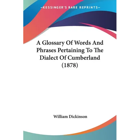 A Glossary Of Words And Phrases Pertaining To The Dialect Of Cumberland (1878)