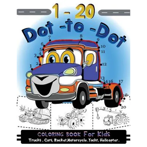 1-20 Dot to Dot coloring book for kids Trucks, Cars, Motorcycle, Yacht, Helicopter: Children Activity Connect the dots, Coloring Book for Kids Ages 2-