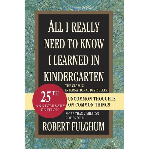 All I Really Need to Know I Learned in Kindergarten: Uncommon Thoughts on Common Things