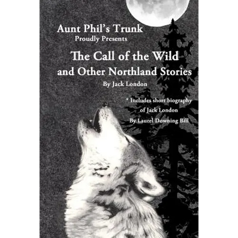 Aunt Phil's Trunk Proudly Presents The Call of the Wild: And Other Northland Stories