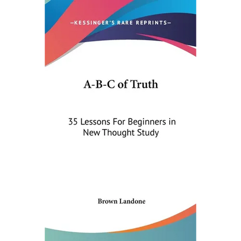 A-B-C of Truth: 35 Lessons For Beginners in New Thought Study