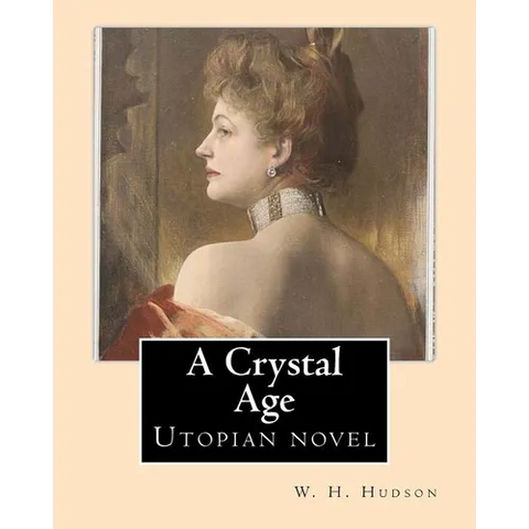 A Crystal Age. By: W. H. Hudson (William Henry Hudson): Utopian novel