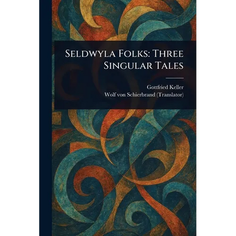 Seldwyla Folks: Three Singular Tales
