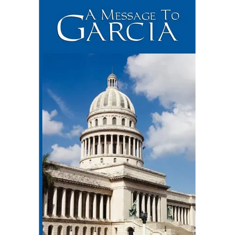 A Message to Garcia: A Classic Essay on Initiative and Personal Responsibility